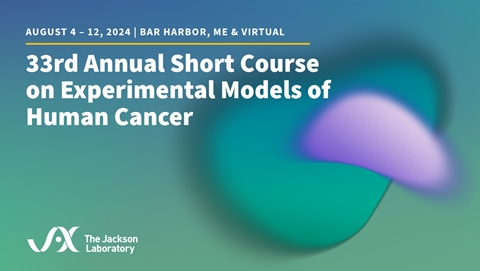 August 4-12, 2024. 33rd Annual Short Course on Experimental Models of Human Cancer